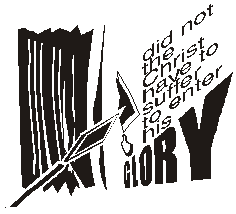 Did not the Christ have to suffer to enter into his glory.